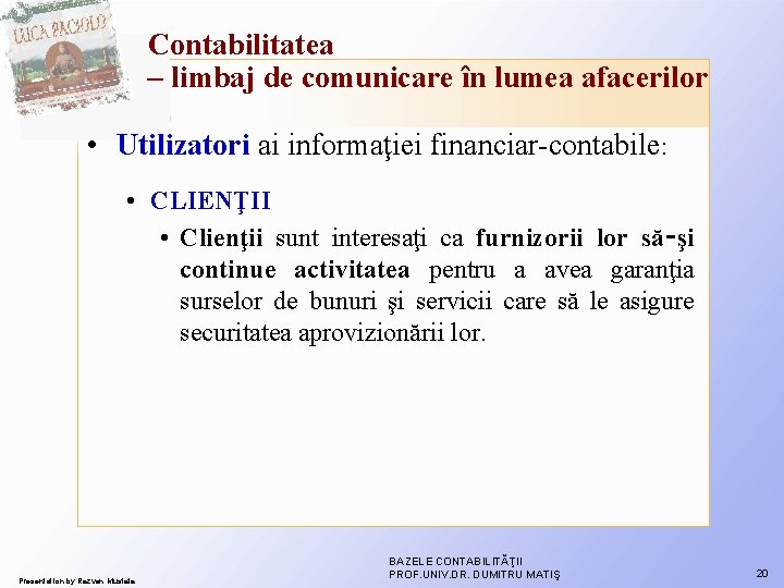Contabilitatea – limbaj de comunicare în lumea afacerilor • Utilizatori ai informaţiei financiar-contabile: • Contabilitatea – limbaj de comunicare în lumea afacerilor • Utilizatori ai informaţiei financiar-contabile: •