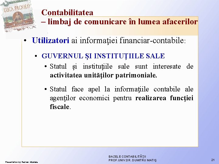 Contabilitatea – limbaj de comunicare în lumea afacerilor • Utilizatori ai informaţiei financiar-contabile: • Contabilitatea – limbaj de comunicare în lumea afacerilor • Utilizatori ai informaţiei financiar-contabile: •