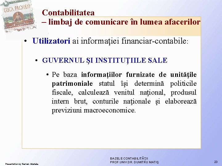 Contabilitatea – limbaj de comunicare în lumea afacerilor • Utilizatori ai informaţiei financiar-contabile: • Contabilitatea – limbaj de comunicare în lumea afacerilor • Utilizatori ai informaţiei financiar-contabile: •