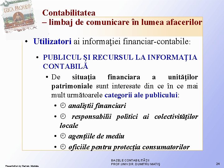 Contabilitatea – limbaj de comunicare în lumea afacerilor • Utilizatori ai informaţiei financiar-contabile: • Contabilitatea – limbaj de comunicare în lumea afacerilor • Utilizatori ai informaţiei financiar-contabile: •