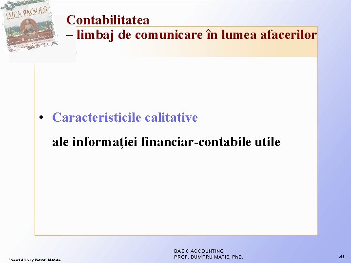Contabilitatea – limbaj de comunicare în lumea afacerilor • Caracteristicile calitative ale informaţiei financiar-contabile Contabilitatea – limbaj de comunicare în lumea afacerilor • Caracteristicile calitative ale informaţiei financiar-contabile