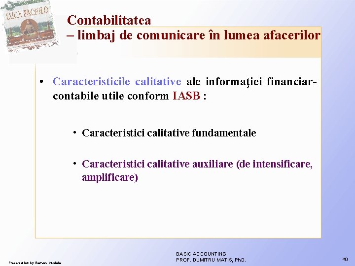 Contabilitatea – limbaj de comunicare în lumea afacerilor • Caracteristicile calitative ale informaţiei financiarcontabile Contabilitatea – limbaj de comunicare în lumea afacerilor • Caracteristicile calitative ale informaţiei financiarcontabile
