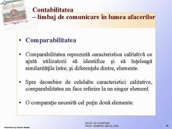 Contabilitatea – limbaj de comunicare în lumea afacerilor • Comparabilitatea reprezintă caracteristica calitativă ce Contabilitatea – limbaj de comunicare în lumea afacerilor • Comparabilitatea reprezintă caracteristica calitativă ce