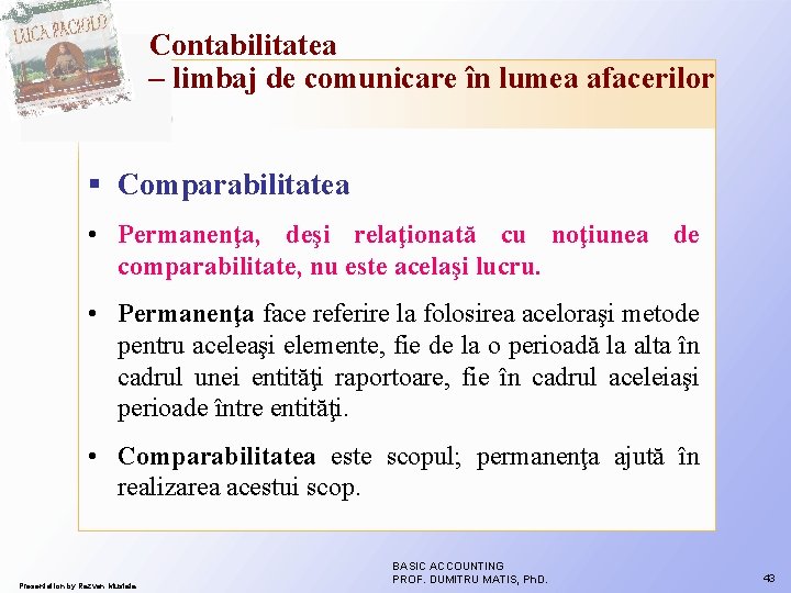 Contabilitatea – limbaj de comunicare în lumea afacerilor § Comparabilitatea • Permanenţa, deşi relaţionată Contabilitatea – limbaj de comunicare în lumea afacerilor § Comparabilitatea • Permanenţa, deşi relaţionată
