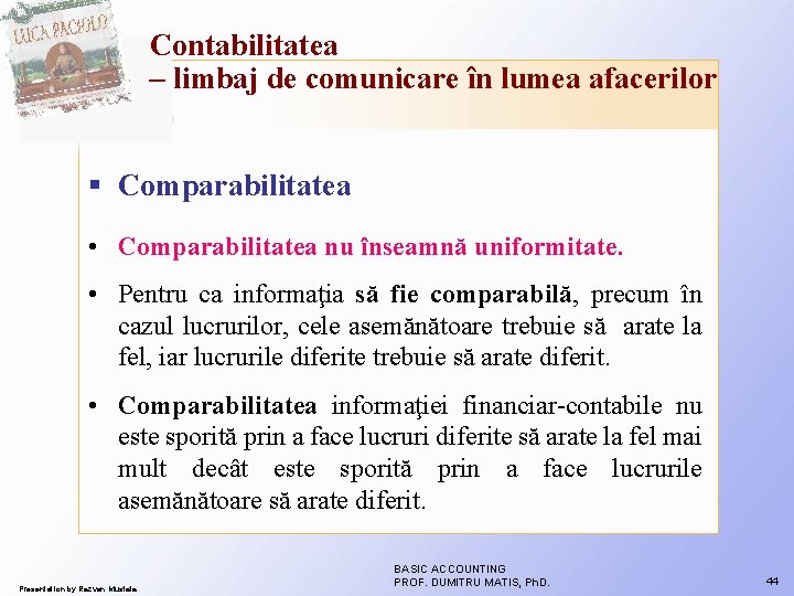Contabilitatea – limbaj de comunicare în lumea afacerilor § Comparabilitatea • Comparabilitatea nu înseamnă Contabilitatea – limbaj de comunicare în lumea afacerilor § Comparabilitatea • Comparabilitatea nu înseamnă