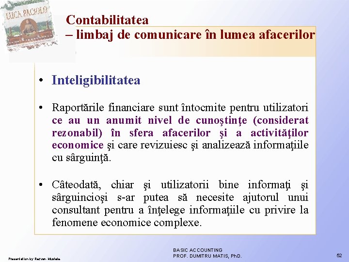 Contabilitatea – limbaj de comunicare în lumea afacerilor • Inteligibilitatea • Raportările financiare sunt Contabilitatea – limbaj de comunicare în lumea afacerilor • Inteligibilitatea • Raportările financiare sunt