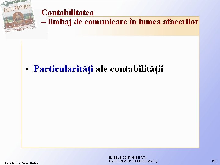 Contabilitatea – limbaj de comunicare în lumea afacerilor • Particularităţi ale contabilităţii Presentation by Contabilitatea – limbaj de comunicare în lumea afacerilor • Particularităţi ale contabilităţii Presentation by