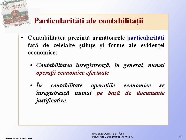 Particularităţi ale contabilităţii • Contabilitatea prezintă următoarele particularităţi faţă de celelalte ştiinţe şi forme Particularităţi ale contabilităţii • Contabilitatea prezintă următoarele particularităţi faţă de celelalte ştiinţe şi forme