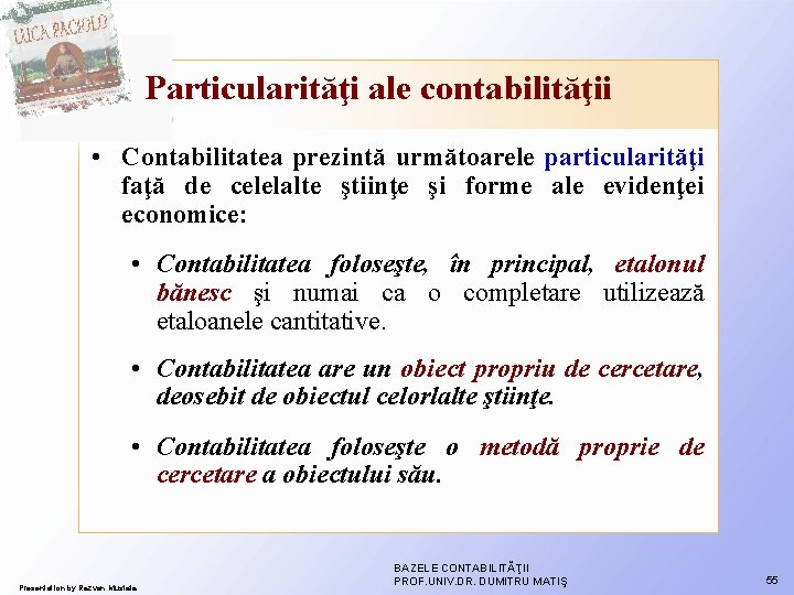 Particularităţi ale contabilităţii • Contabilitatea prezintă următoarele particularităţi faţă de celelalte ştiinţe şi forme Particularităţi ale contabilităţii • Contabilitatea prezintă următoarele particularităţi faţă de celelalte ştiinţe şi forme