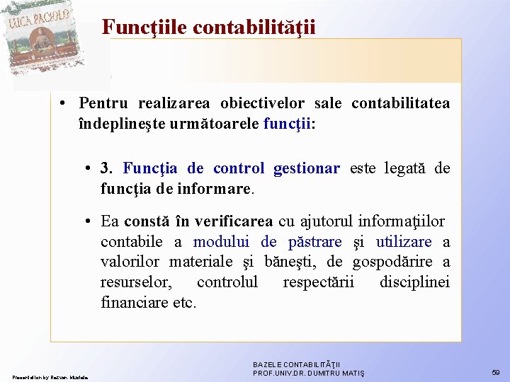 Funcţiile contabilităţii • Pentru realizarea obiectivelor sale contabilitatea îndeplineşte următoarele funcţii: • 3. Funcţia Funcţiile contabilităţii • Pentru realizarea obiectivelor sale contabilitatea îndeplineşte următoarele funcţii: • 3. Funcţia
