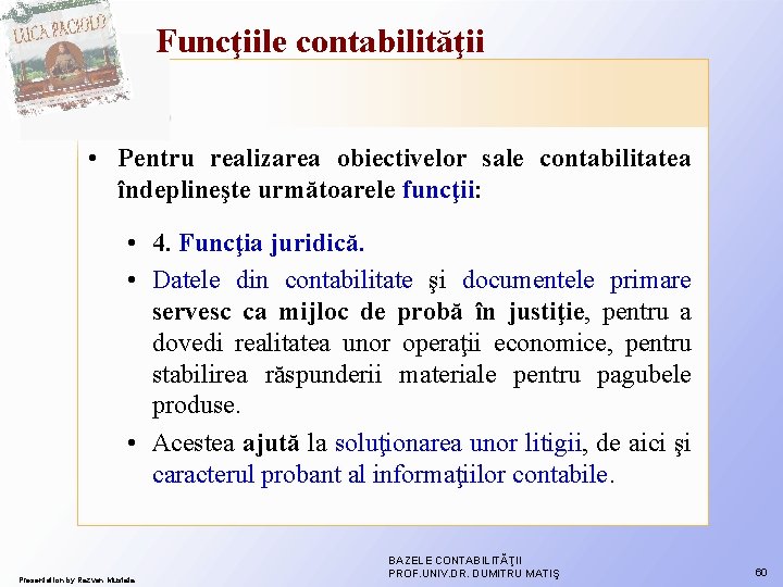 Funcţiile contabilităţii • Pentru realizarea obiectivelor sale contabilitatea îndeplineşte următoarele funcţii: • 4. Funcţia Funcţiile contabilităţii • Pentru realizarea obiectivelor sale contabilitatea îndeplineşte următoarele funcţii: • 4. Funcţia