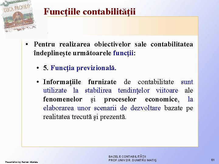 Funcţiile contabilităţii • Pentru realizarea obiectivelor sale contabilitatea îndeplineşte următoarele funcţii: • 5. Funcţia Funcţiile contabilităţii • Pentru realizarea obiectivelor sale contabilitatea îndeplineşte următoarele funcţii: • 5. Funcţia