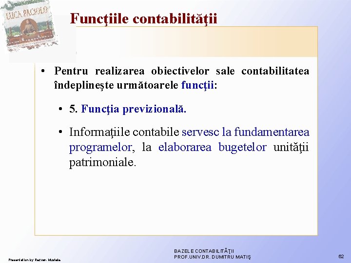 Funcţiile contabilităţii • Pentru realizarea obiectivelor sale contabilitatea îndeplineşte următoarele funcţii: • 5. Funcţia Funcţiile contabilităţii • Pentru realizarea obiectivelor sale contabilitatea îndeplineşte următoarele funcţii: • 5. Funcţia