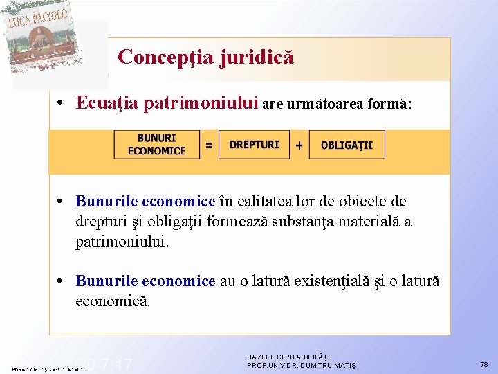Concepţia juridică • Ecuaţia patrimoniului are următoarea formă: • Bunurile economice în calitatea lor Concepţia juridică • Ecuaţia patrimoniului are următoarea formă: • Bunurile economice în calitatea lor