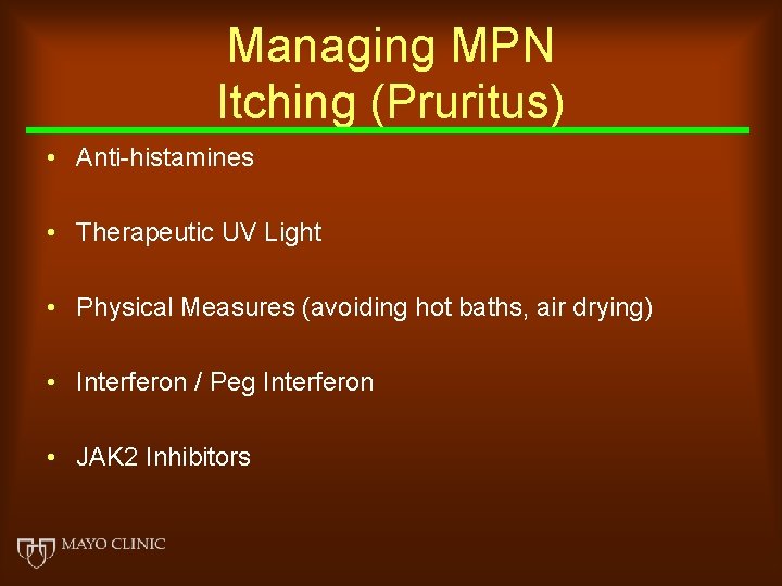 Managing MPN Itching (Pruritus) • Anti-histamines • Therapeutic UV Light • Physical Measures (avoiding