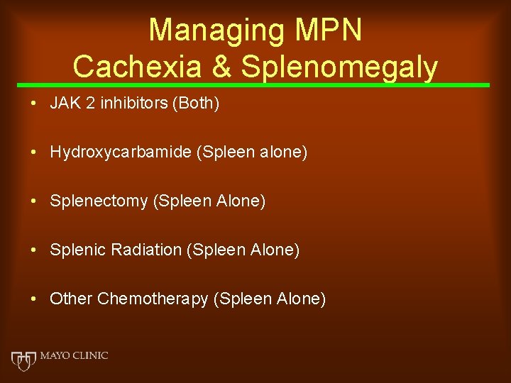 Managing MPN Cachexia & Splenomegaly • JAK 2 inhibitors (Both) • Hydroxycarbamide (Spleen alone)