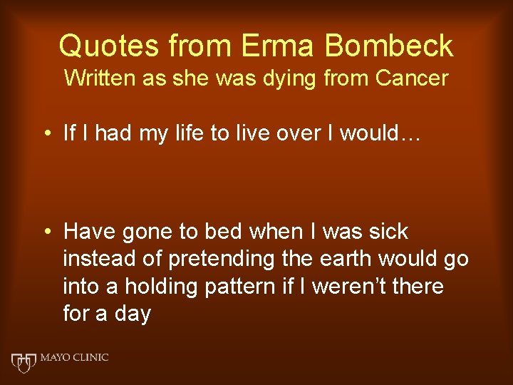 Quotes from Erma Bombeck Written as she was dying from Cancer • If I