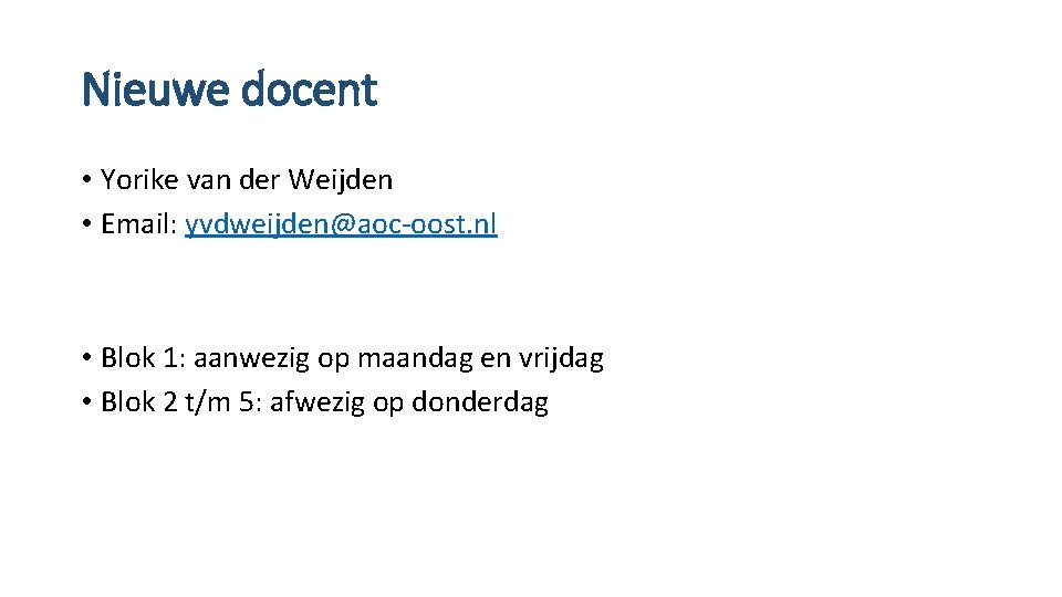 Nieuwe docent • Yorike van der Weijden • Email: yvdweijden@aoc-oost. nl • Blok 1: