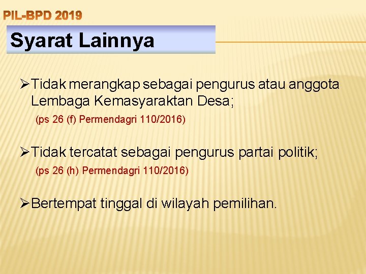 Syarat Lainnya ØTidak merangkap sebagai pengurus atau anggota Lembaga Kemasyaraktan Desa; (ps 26 (f)