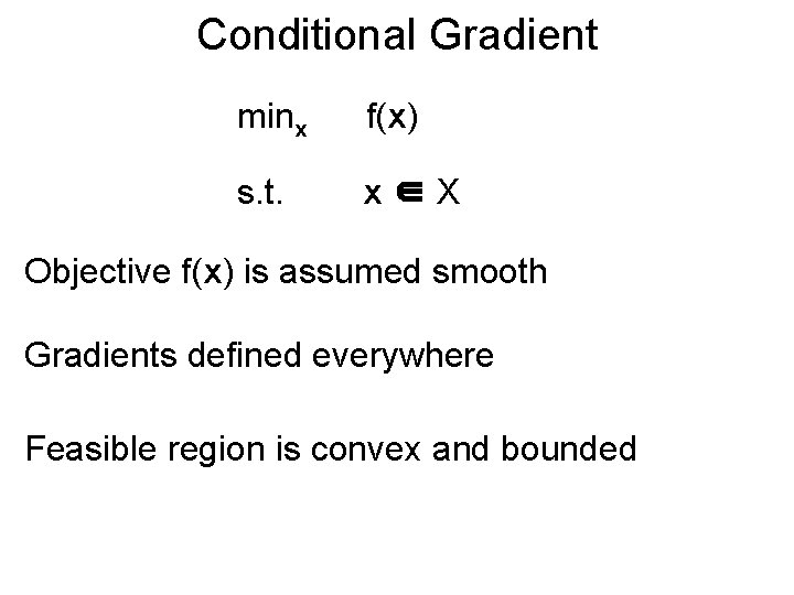 Conditional Gradient minx f(x) s. t. x∈X Objective f(x) is assumed smooth Gradients defined