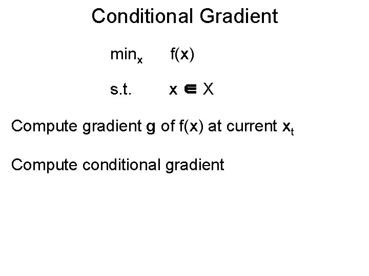 Conditional Gradient minx f(x) s. t. x∈X Compute gradient g of f(x) at current