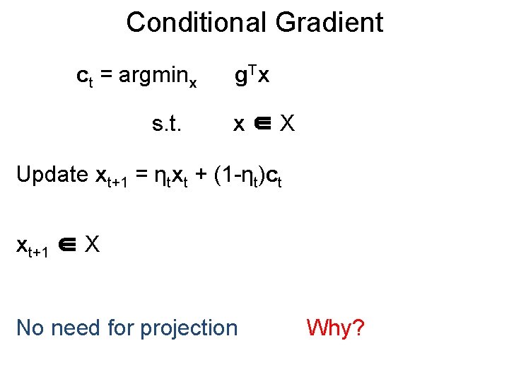 Conditional Gradient ct = argminx s. t. g Tx x∈X Update xt+1 = ηtxt