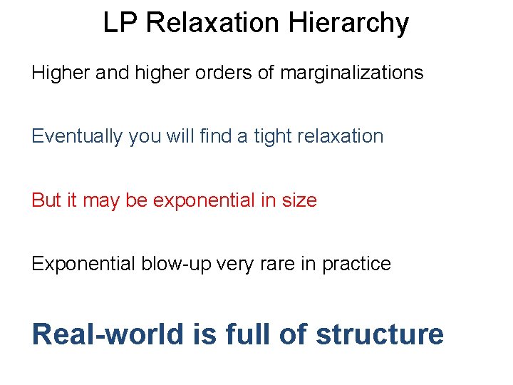 LP Relaxation Hierarchy Higher and higher orders of marginalizations Eventually you will find a