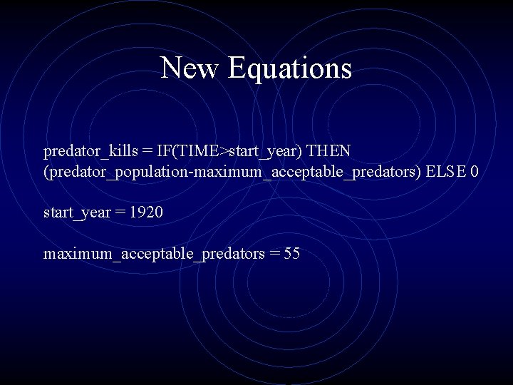 New Equations predator_kills = IF(TIME>start_year) THEN (predator_population-maximum_acceptable_predators) ELSE 0 start_year = 1920 maximum_acceptable_predators =