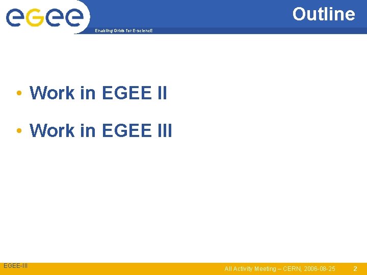 Outline Enabling Grids for E-scienc. E • Work in EGEE III EGEE-III All Activity