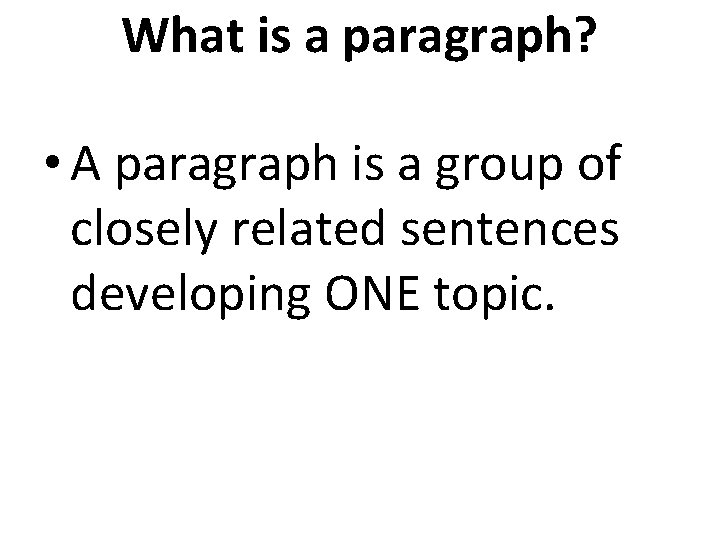 What is a paragraph? • A paragraph is a group of closely related sentences