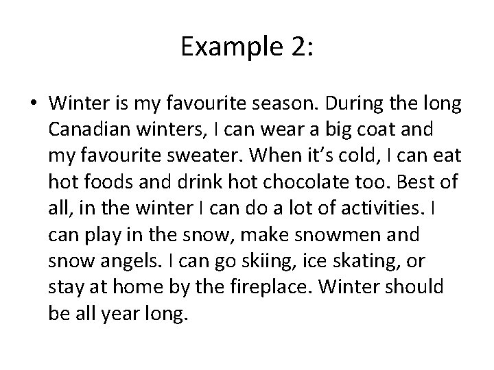 Example 2: • Winter is my favourite season. During the long Canadian winters, I