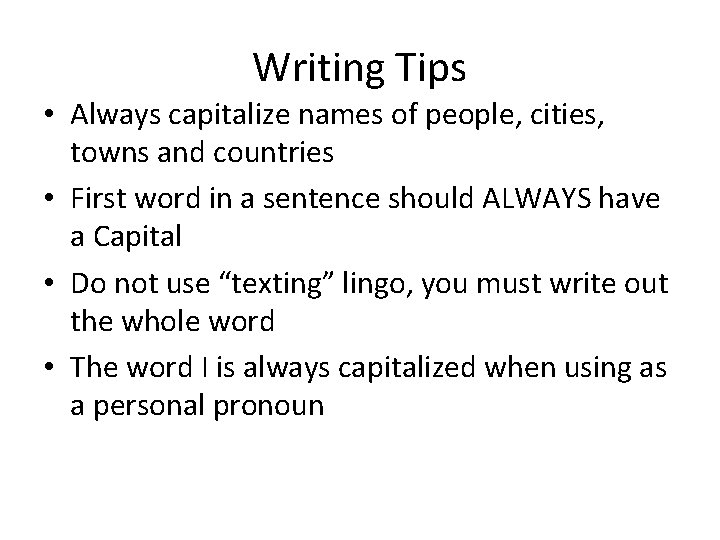 Writing Tips • Always capitalize names of people, cities, towns and countries • First