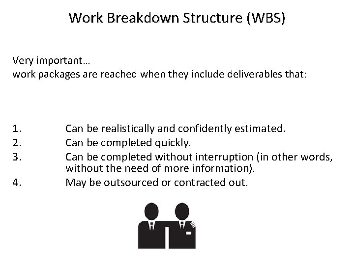 Work Breakdown Structure (WBS) Very important… work packages are reached when they include deliverables