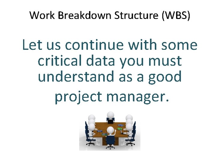 Work Breakdown Structure (WBS) Let us continue with some critical data you must understand
