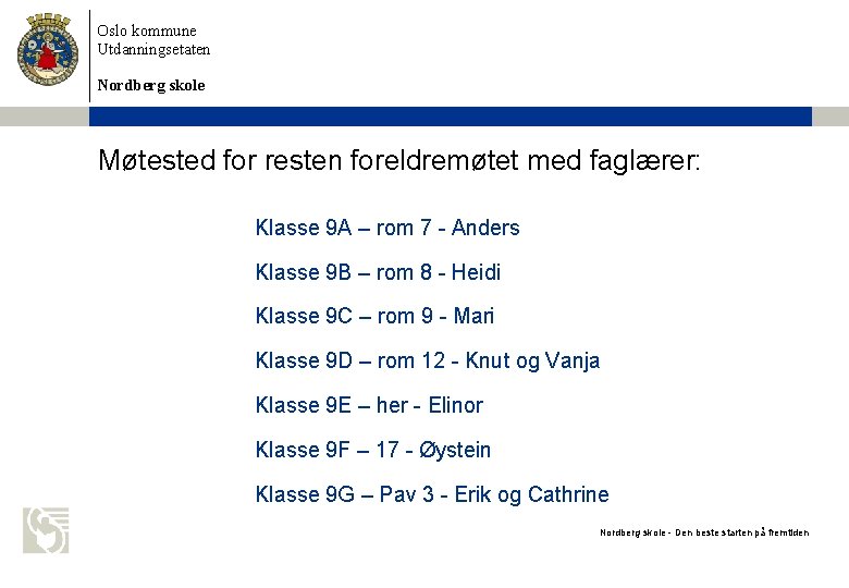 Oslo kommune Utdanningsetaten Nordberg skole Møtested for resten foreldremøtet med faglærer: Klasse 9 A