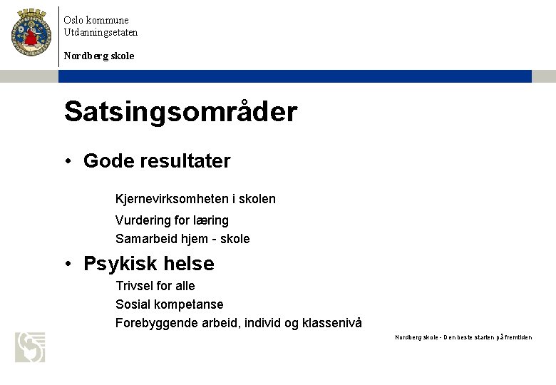 Oslo kommune Utdanningsetaten Nordberg skole Satsingsområder • Gode resultater Kjernevirksomheten i skolen Vurdering for