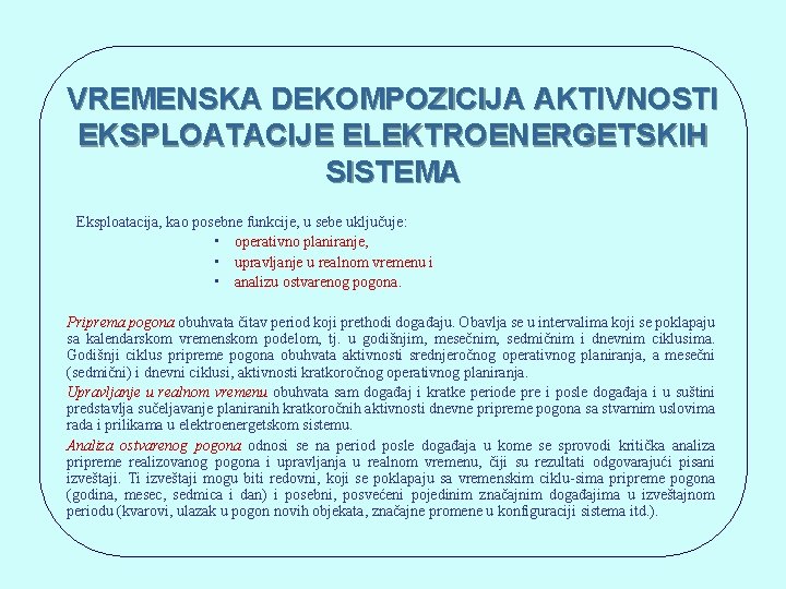 VREMENSKA DEKOMPOZICIJA AKTIVNOSTI EKSPLOATACIJE ELEKTROENERGETSKIH SISTEMA Eksploatacija, kao posebne funkcije, u sebe uključuje: •