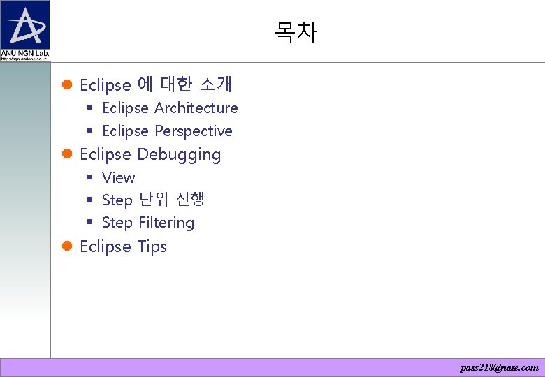 목차 Eclipse 에 대한 소개 Eclipse Architecture Eclipse Perspective Eclipse Debugging View Step 단위