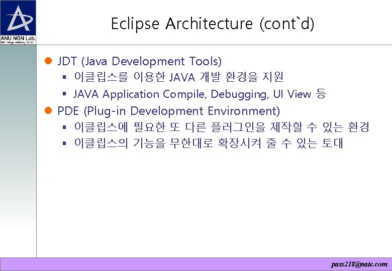 Eclipse Architecture (cont`d) JDT (Java Development Tools) 이클립스를 이용한 JAVA 개발 환경을 지원 JAVA