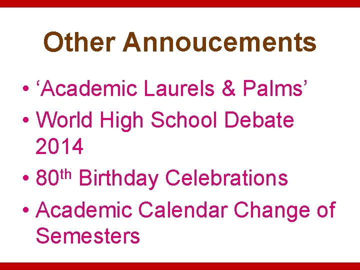 Other Annoucements • ‘Academic Laurels & Palms’ • World High School Debate 2014 •