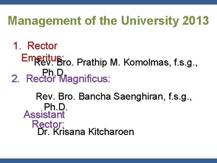 Management of the University 2013 1. Rector Emeritus : Rev. Bro. Prathip M. Komolmas,