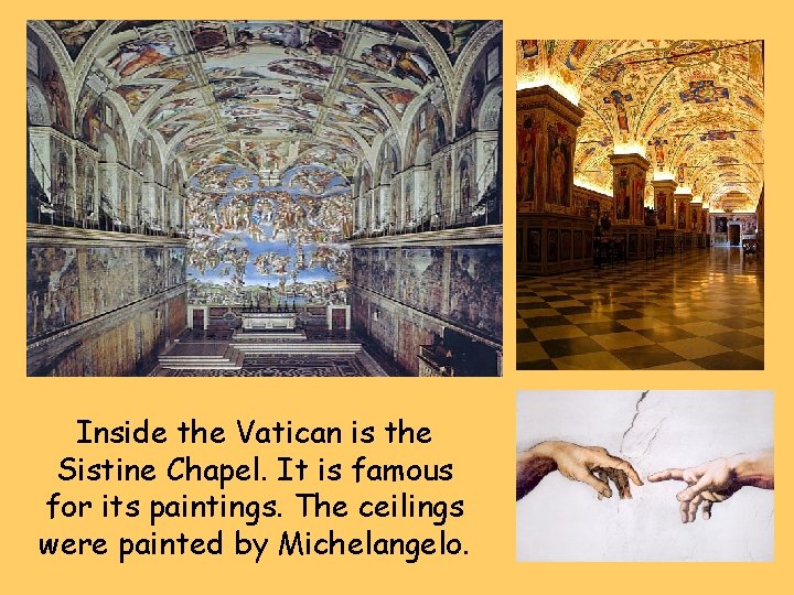 Inside the Vatican is the Sistine Chapel. It is famous for its paintings. The