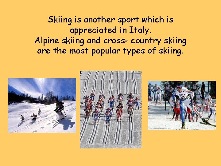 Skiing is another sport which is appreciated in Italy. Alpine skiing and cross- country