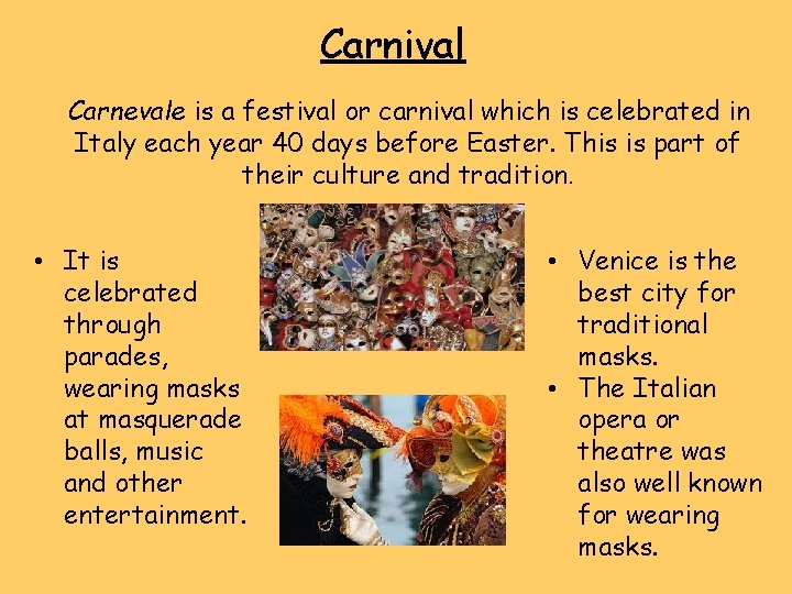 Carnival Carnevale is a festival or carnival which is celebrated in Italy each year