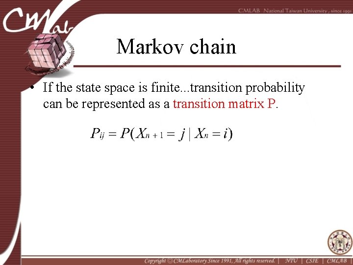 Markov chain • If the state space is finite. . . transition probability can