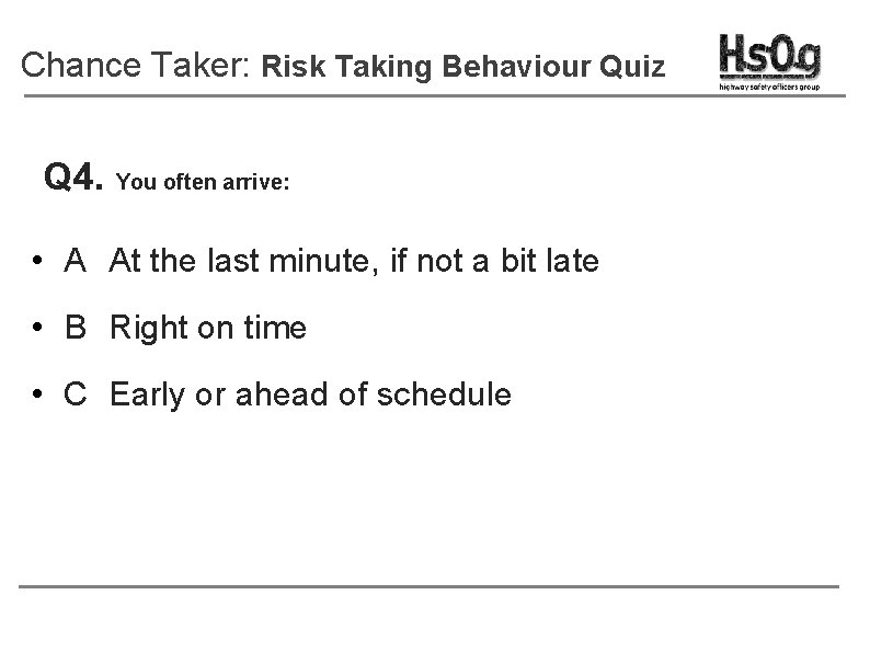 Chance Taker: Risk Taking Behaviour Quiz Q 4. You often arrive: • A At