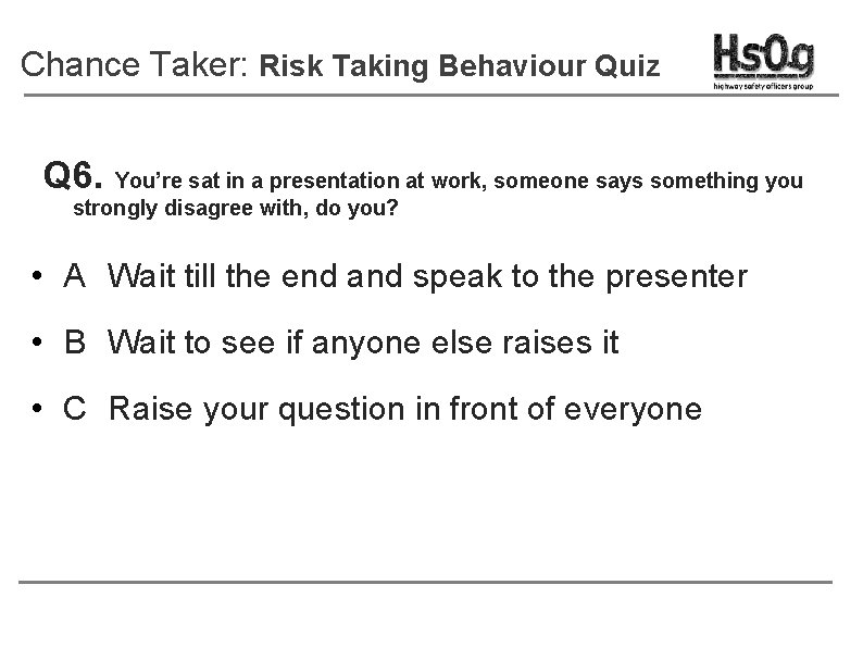Chance Taker: Risk Taking Behaviour Quiz Q 6. You’re sat in a presentation at