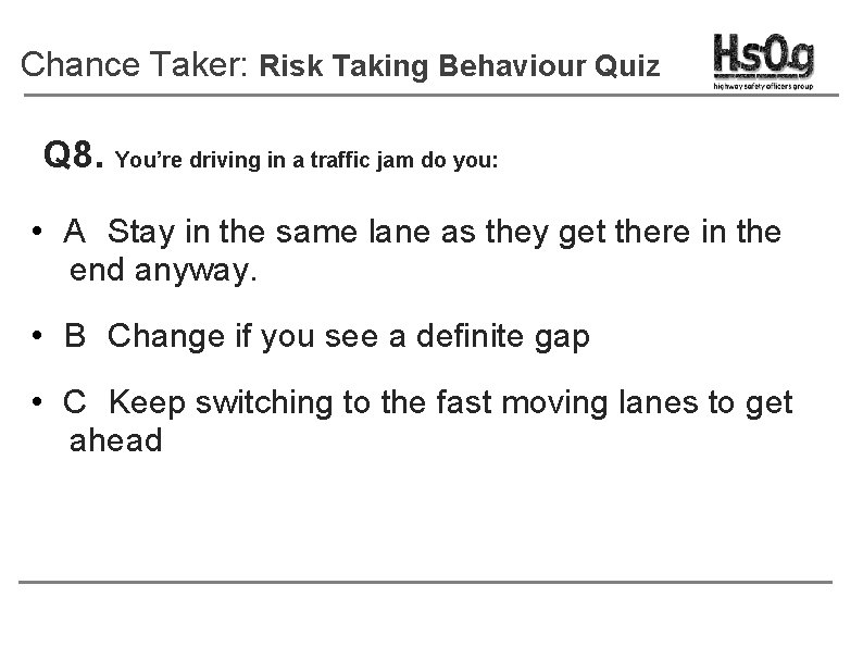 Chance Taker: Risk Taking Behaviour Quiz Q 8. You’re driving in a traffic jam