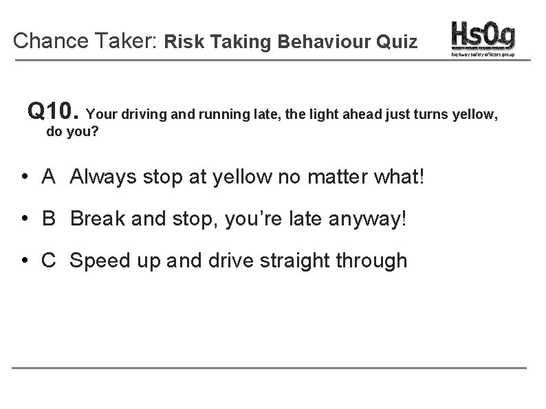 Chance Taker: Risk Taking Behaviour Quiz Q 10. Your driving and running late, the