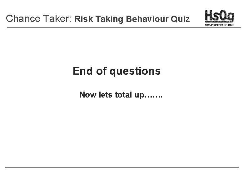 Chance Taker: Risk Taking Behaviour Quiz End of questions Now lets total up……. 